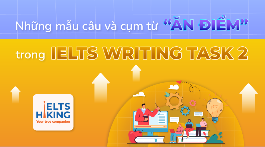 Những mẫu câu và cụm từ “ăn điểm” trong IELTS Writing Task 2