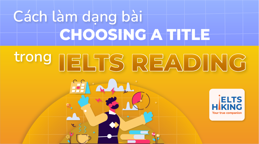 Hướng dẫn làm dạng Choosing a Title ẵm trọn điểm trong IELTS Reading